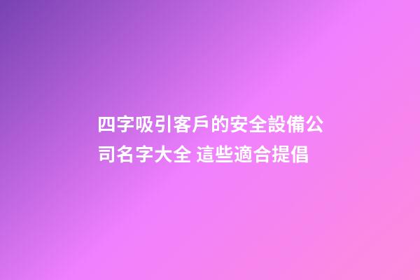 四字吸引客戶的安全設備公司名字大全 這些適合提倡